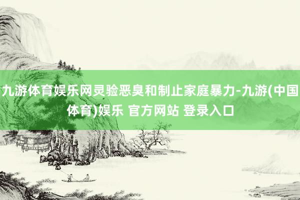 九游体育娱乐网灵验恶臭和制止家庭暴力-九游(中国体育)娱乐 官方网站 登录入口