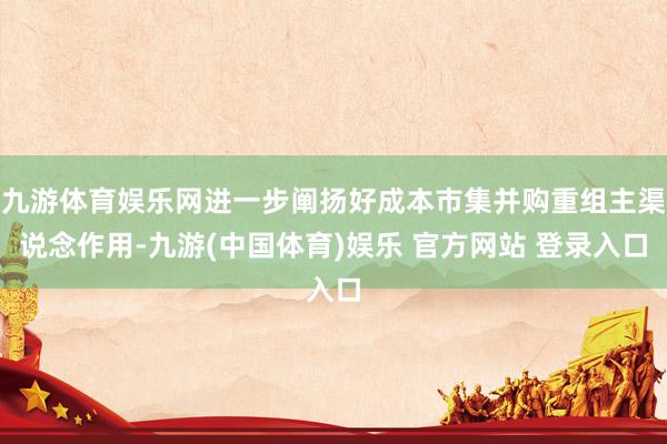 九游体育娱乐网进一步阐扬好成本市集并购重组主渠说念作用-九游(中国体育)娱乐 官方网站 登录入口