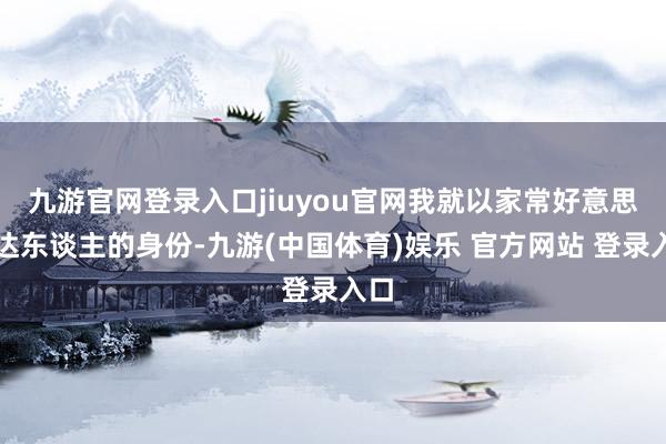 九游官网登录入口jiuyou官网我就以家常好意思食达东谈主的身份-九游(中国体育)娱乐 官方网站 登录入口