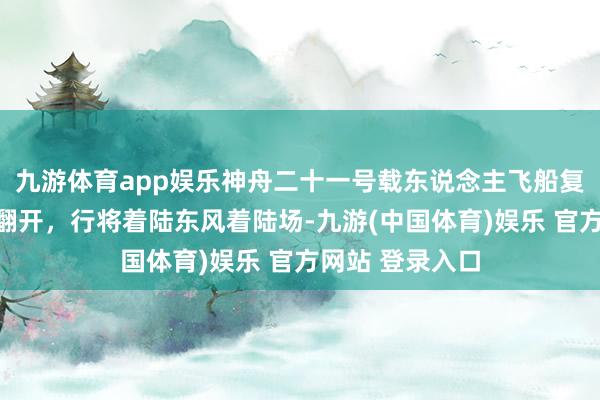 九游体育app娱乐神舟二十一号载东说念主飞船复返舱主伞依然翻开，行将着陆东风着陆场-九游(中国体育)娱乐 官方网站 登录入口